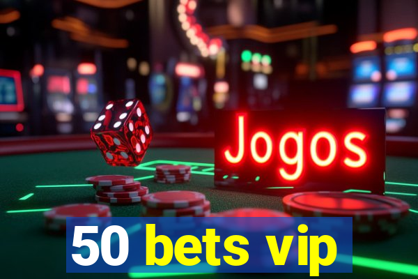 50 bets vip